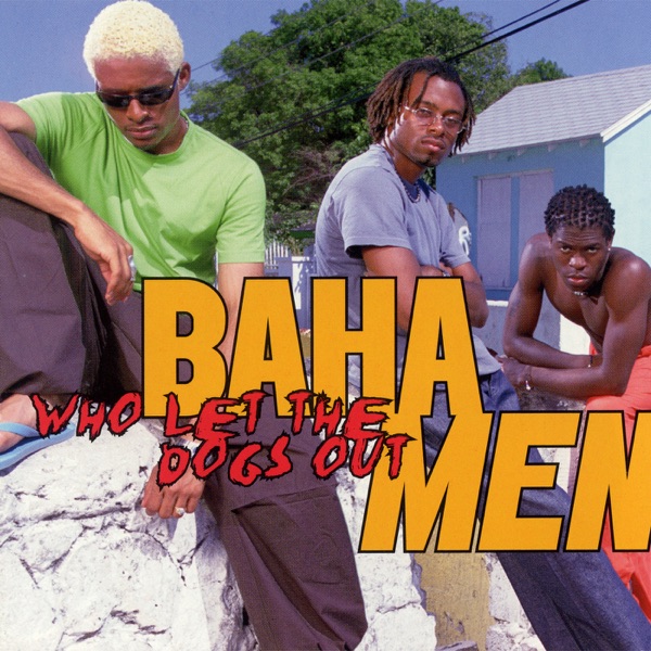 WHO LET THE DOGS OUT - BAHA MEN