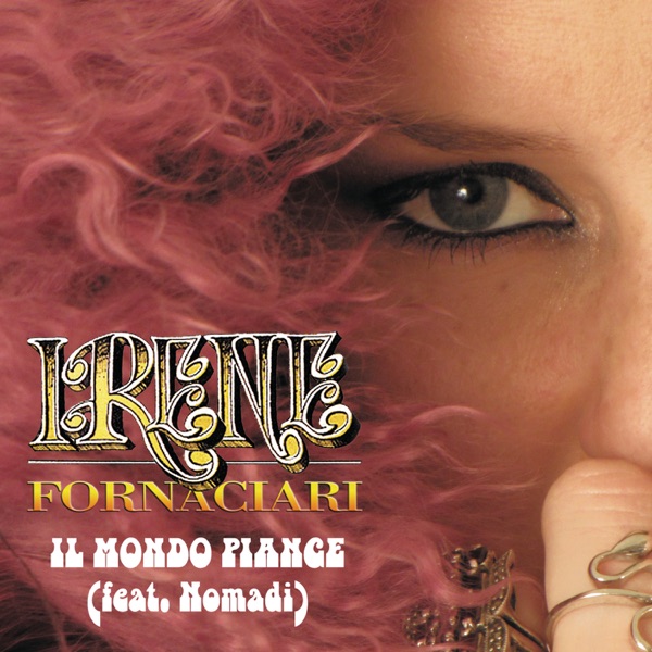 IL MONDO PIANGE - IRENE FORNACIARI & NOMADI