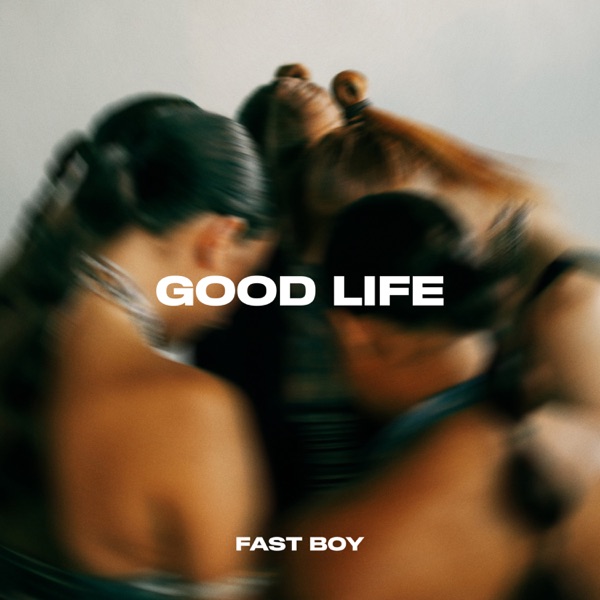 GOOD LIFE - FAST BOY
