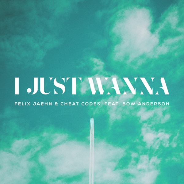 I JUST WANNA - FELIX JAEHN & CHEAT CODES FEAT. BOW ANDERSON