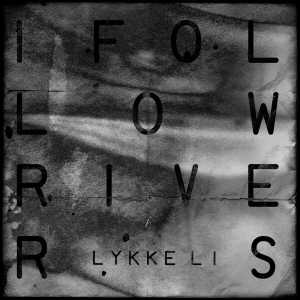 I FOLLOW RIVERS - LYKKE LI