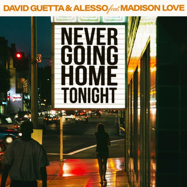NEVER GOING HOME TONIGHT - DAVID GUETTA & ALESSO FEAT. MADISON LOVE