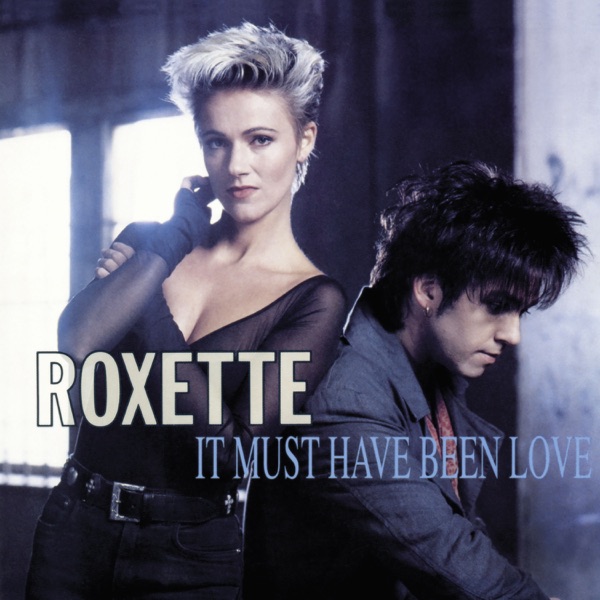 IT MUST HAVE BEEN LOVE - ROXETTE