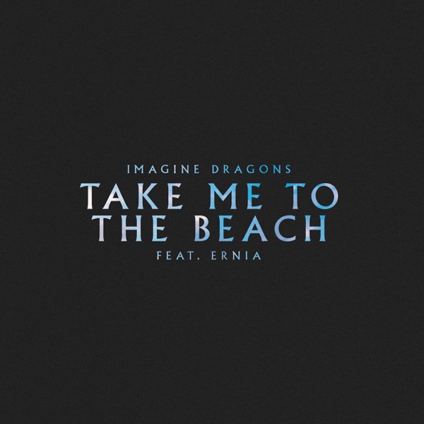 TAKE ME TO THE BEACH - IMAGINE DRAGONS FEAT. ERNIA