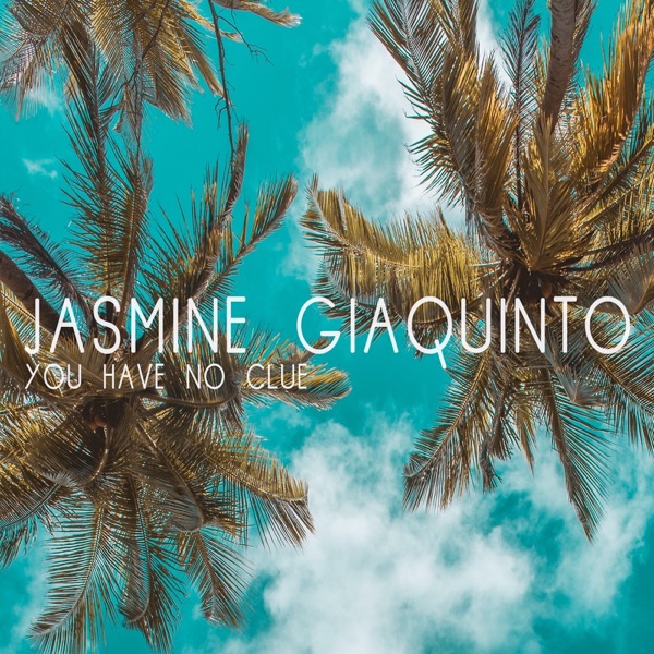 YOU HAVE NO CLUE - JASMINE GIAQUINTO