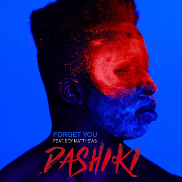 FORGET YOU - DASHIKI FEAT. BOY MATTHEWS